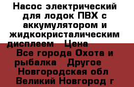 Насос электрический для лодок ПВХ с аккумулятором и жидкокристалическим дисплеем › Цена ­ 9 500 - Все города Охота и рыбалка » Другое   . Новгородская обл.,Великий Новгород г.